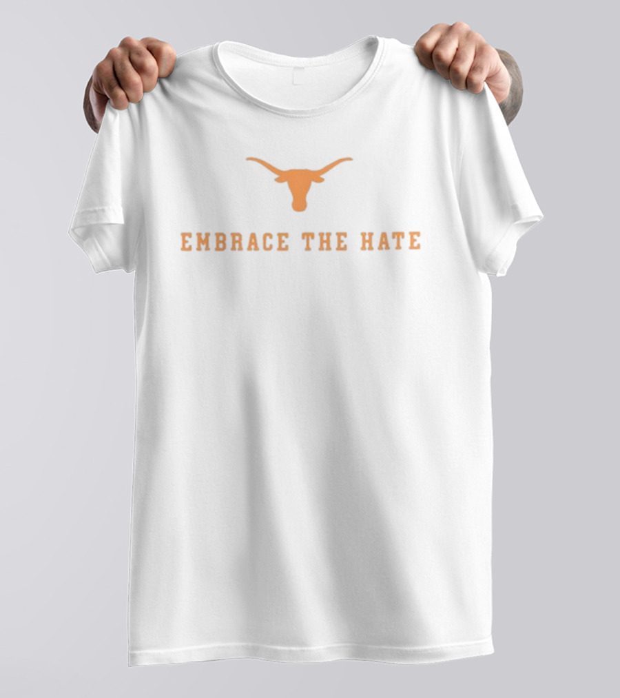 Embrace The Hate Texas Longhorns T-Shirt