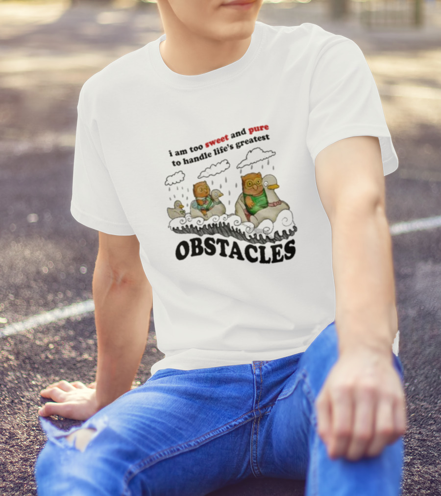 I Am Too Sweet And Pure To Handle Life’s Greatest Obstacles Duck Ride T-Shirt