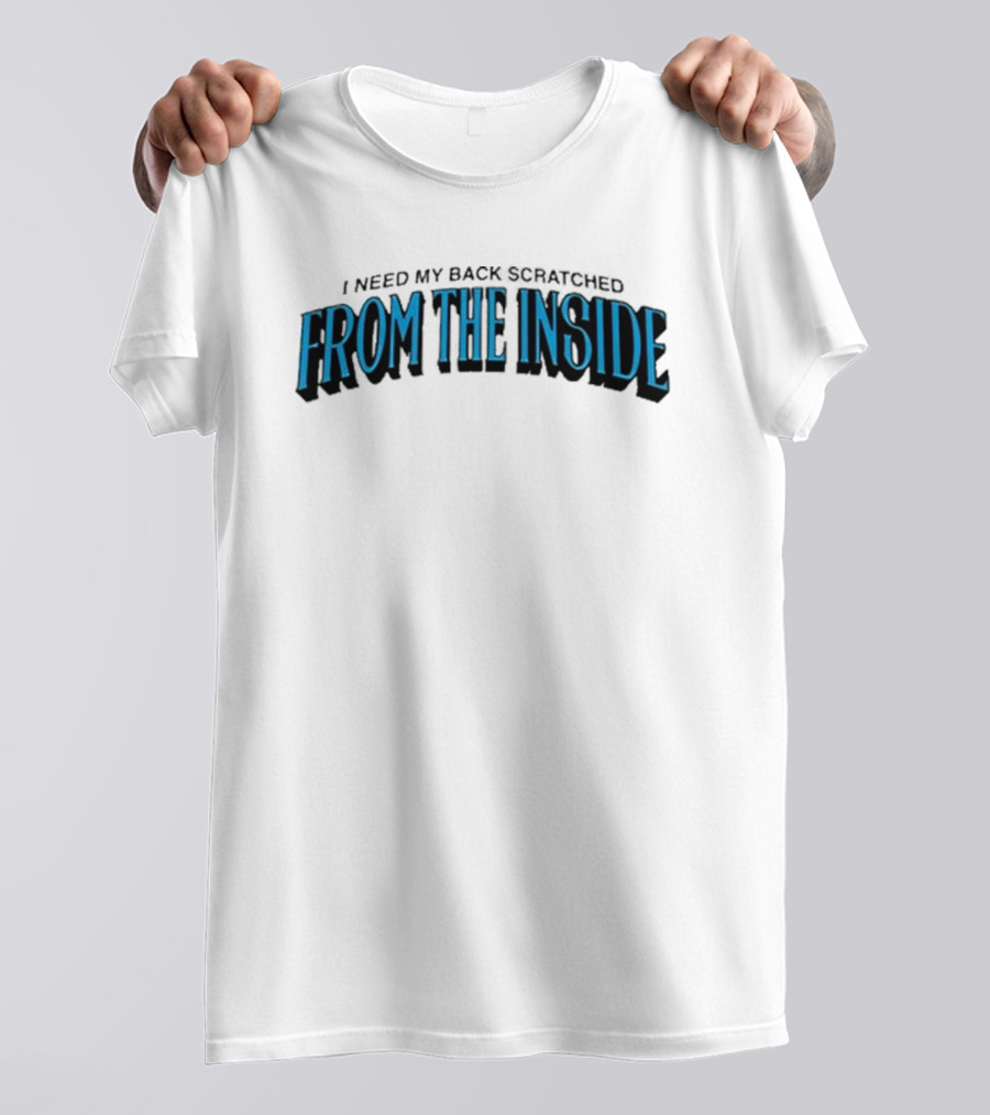 I Need My Back Scratched From The Inside Blue Text T-Shirt