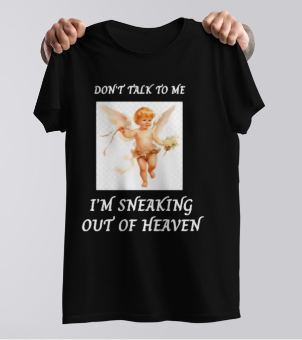 I'm Sneaking Out Of Heaven Don't Talk To Me Angel T-Shirt