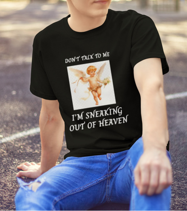 I'm Sneaking Out Of Heaven Don't Talk To Me Angel T-Shirt