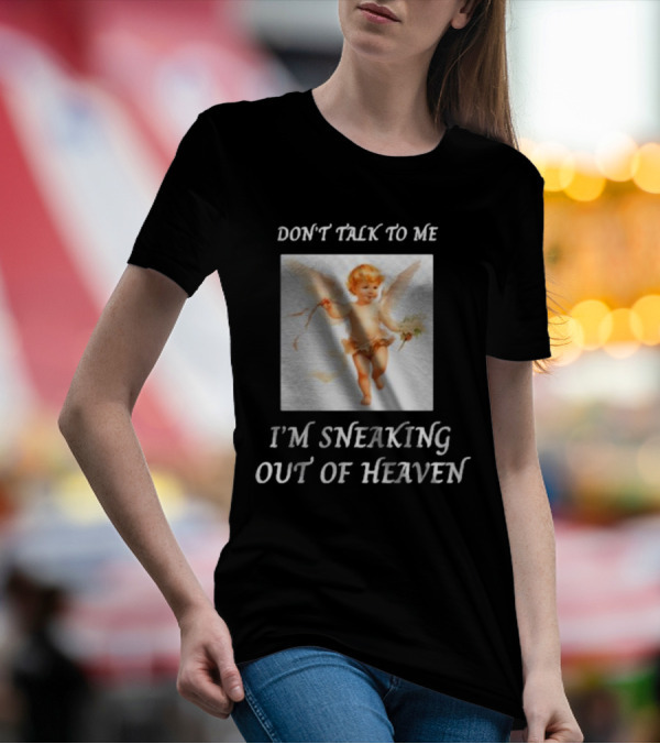 I'm Sneaking Out Of Heaven Don't Talk To Me Angel T-Shirt