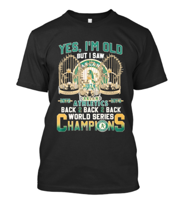 Yes I'm Old But I Saw Oakland Athletics 1972 1973 Back 2 Back 2 Back World Series Champions T-Shirt
