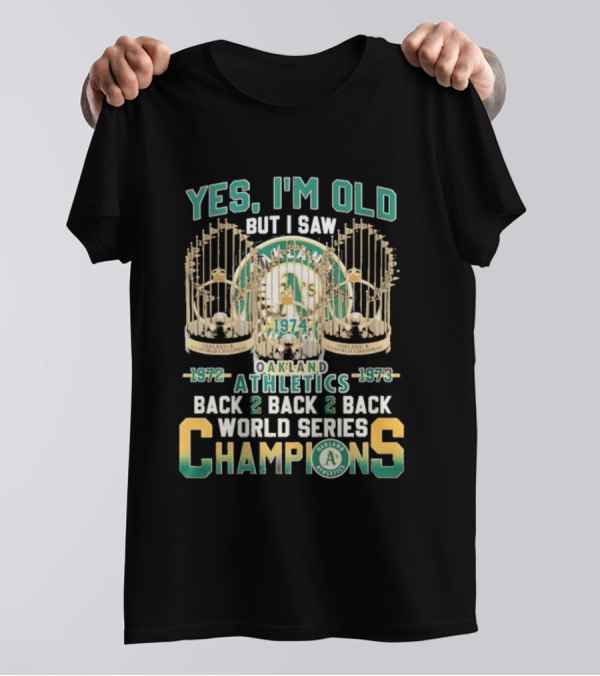 Yes I'm Old But I Saw Oakland Athletics 1972 1973 Back 2 Back 2 Back World Series Champions T-Shirt