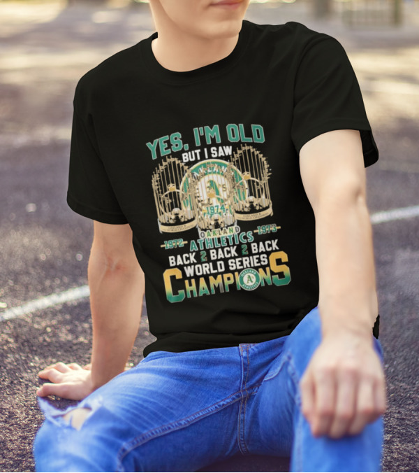 Yes I'm Old But I Saw Oakland Athletics 1972 1973 Back 2 Back 2 Back World Series Champions T-Shirt