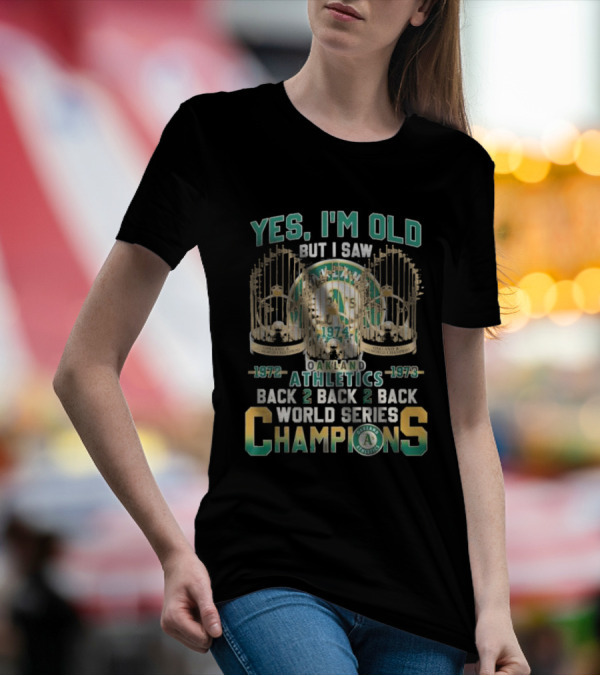 Yes I'm Old But I Saw Oakland Athletics 1972 1973 Back 2 Back 2 Back World Series Champions T-Shirt
