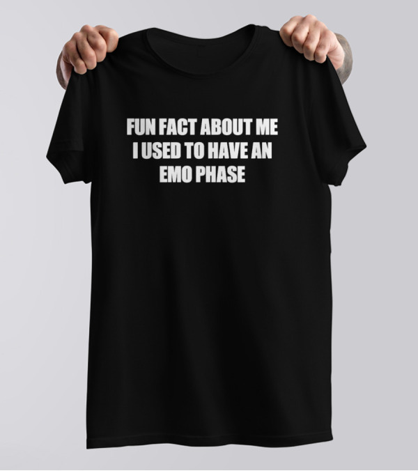 Fun Fact About Me I Used To Have An Emo Phase T-Shirt