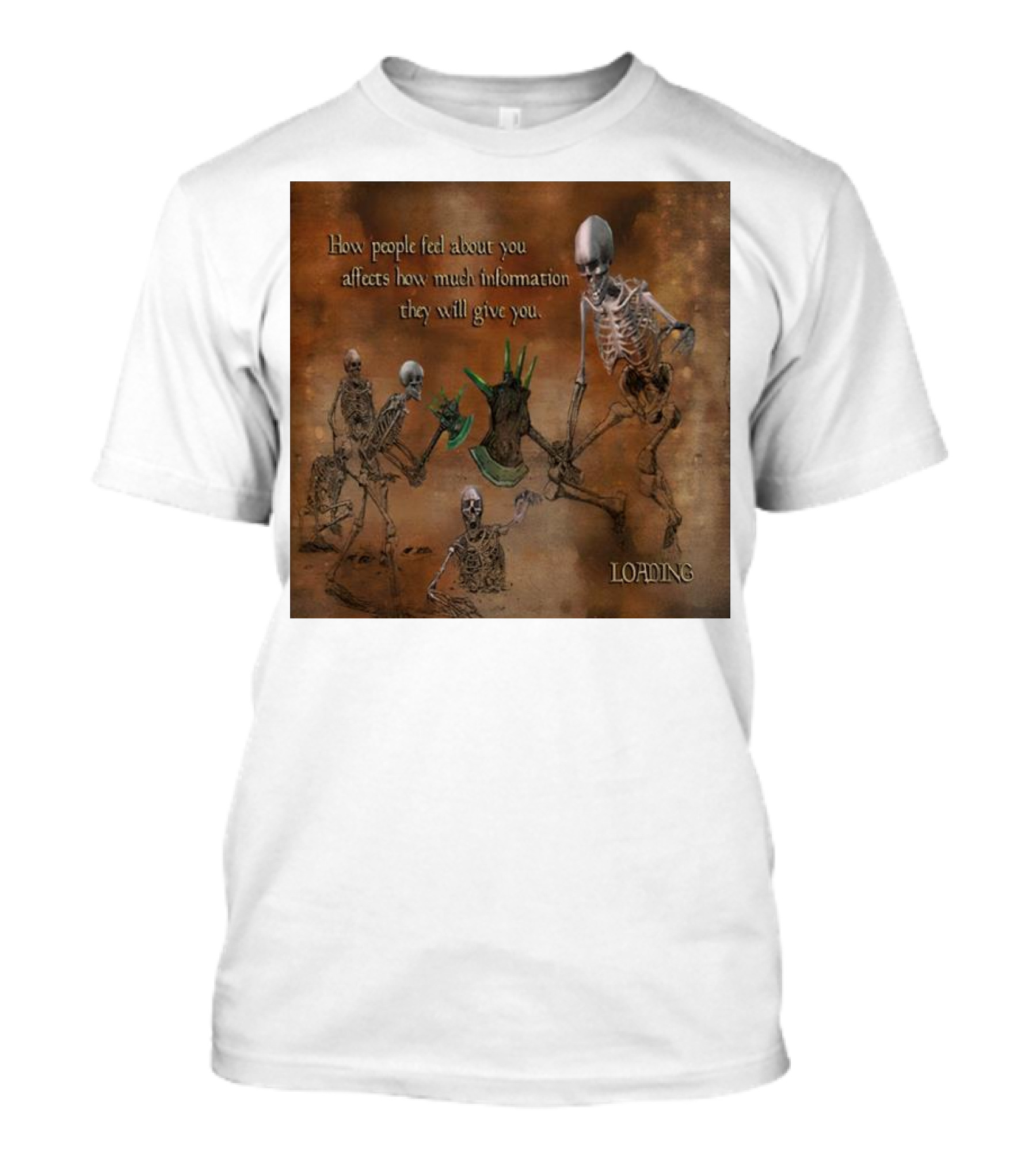 How People Feel About You Affects How Much Information They Will Give You Skeletons Loading T-Shirt
