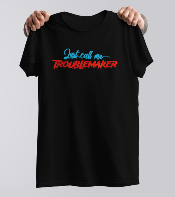 Just Call Me Troublemaker T-Shirt