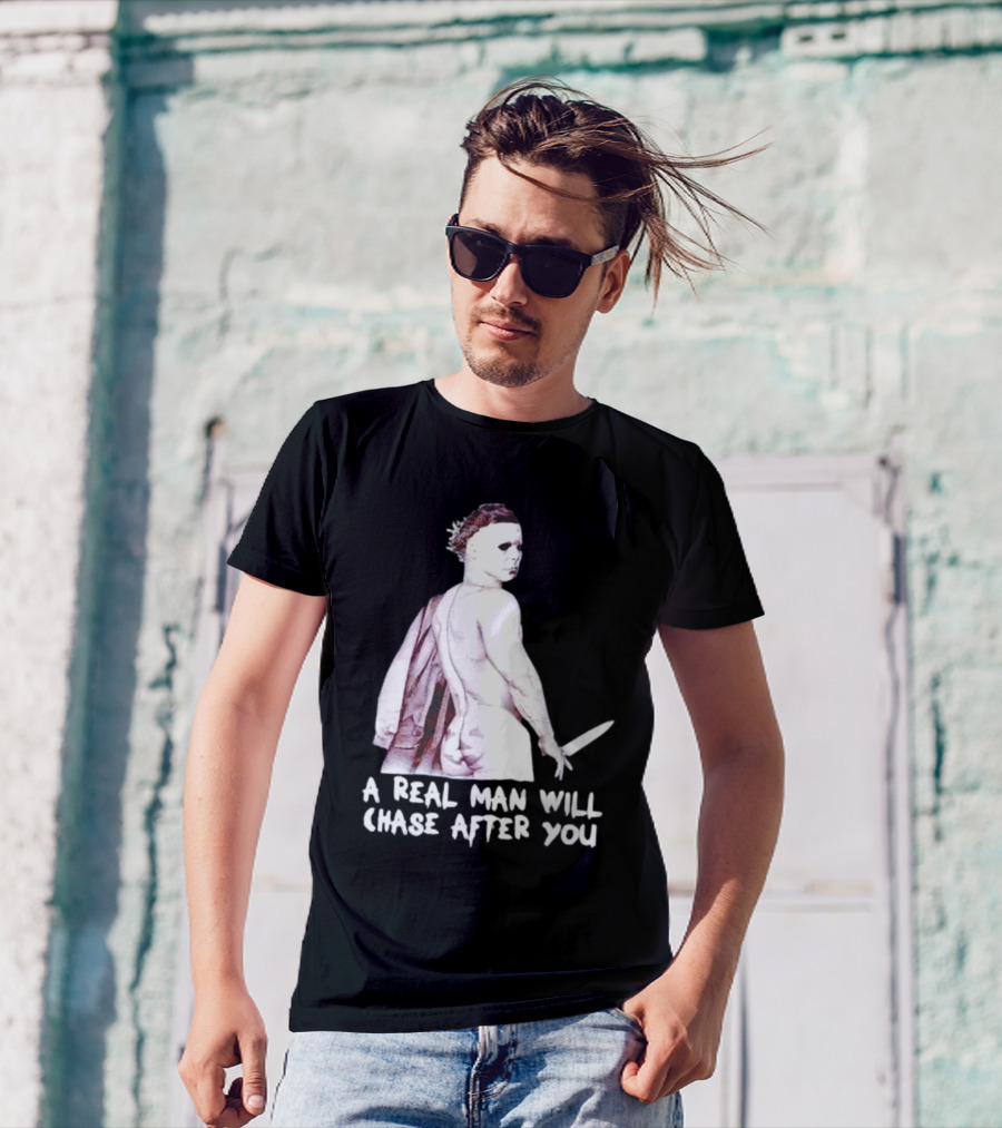 Michael Myers A Real Man Will Chase After You Halloween T-Shirt