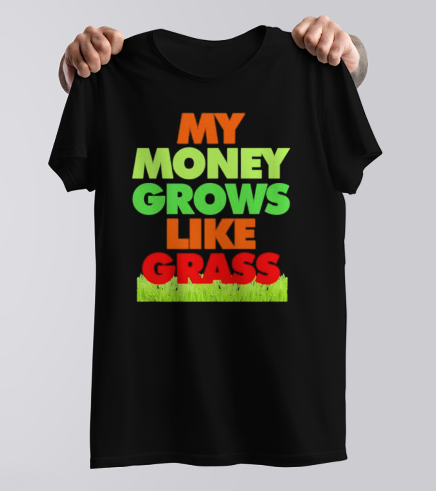 MY MONEY GROWS LIKE GRASS WITH VIBRANT COLORS AND GREEN BOTTOM T-Shirt