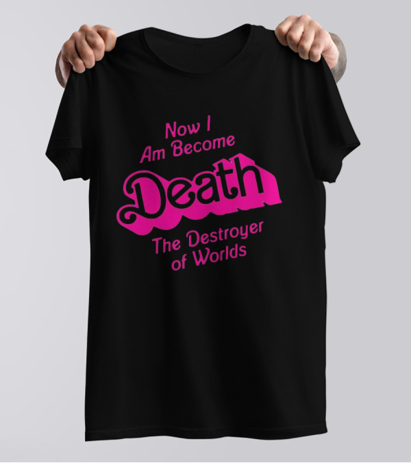 Now I Am Become Death The Destroyer Of Worlds Barbie Movie Timeless Phrase In Pink Font T-Shirt