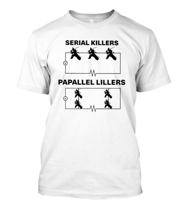 Serial Killers Papallel Lillers Ninja Circuit Jokes T-Shirt
