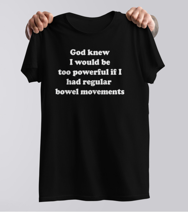God Knew I Would Be Too Powerful Without Bowel Movement Struggles T-Shirt