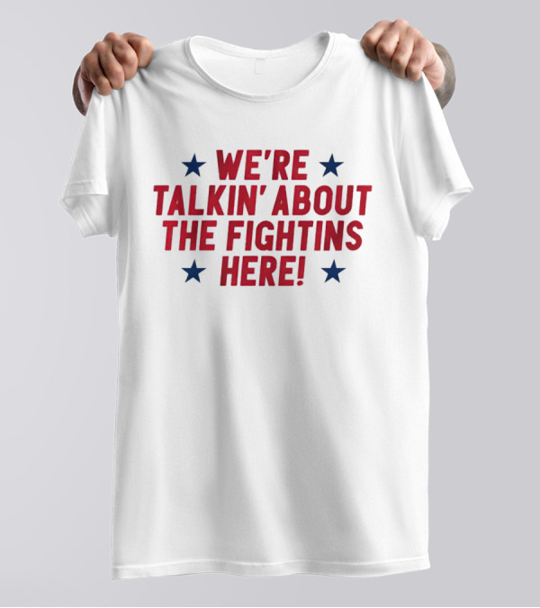 We're Talkin' About The Fightins Here Phillies Fan Spirit T-Shirt
