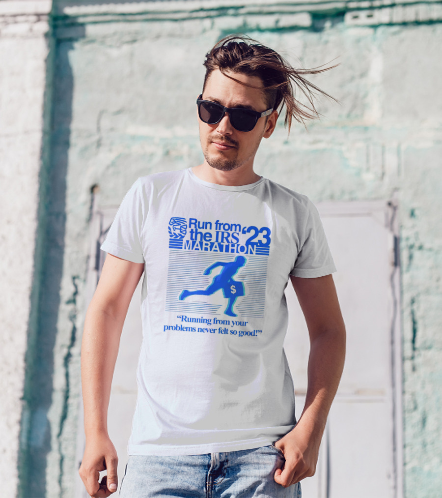 Run From The IRS '23 Marathon Running From Your Problems Never Felt So Good T-Shirt