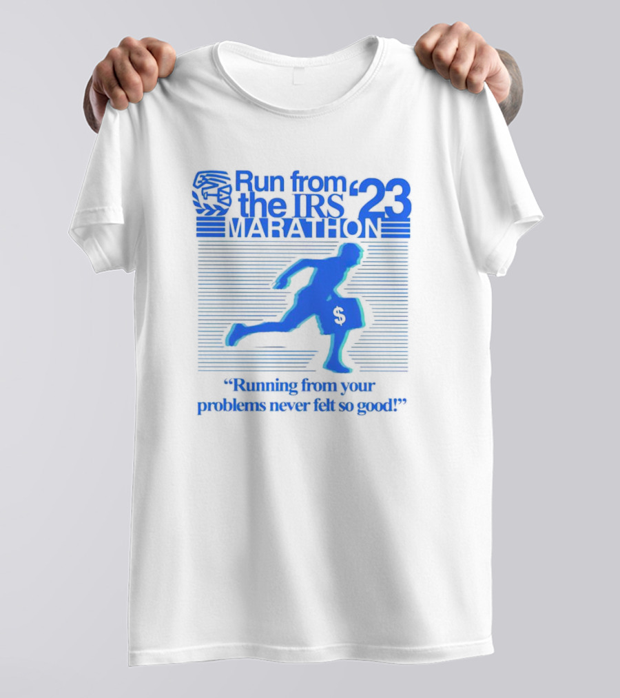 Run From The IRS '23 Marathon Running From Your Problems Never Felt So Good T-Shirt