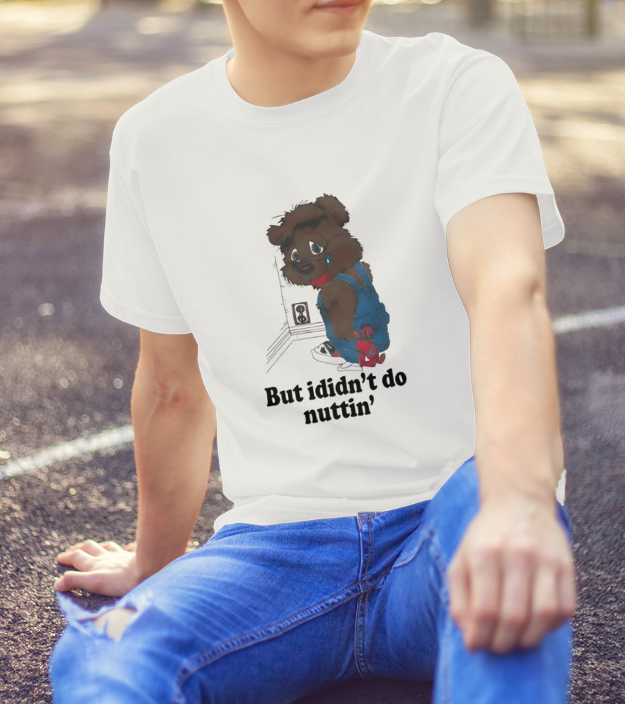 But I Didn't Do Nuttin' Teddy Bear In Overalls T-Shirt