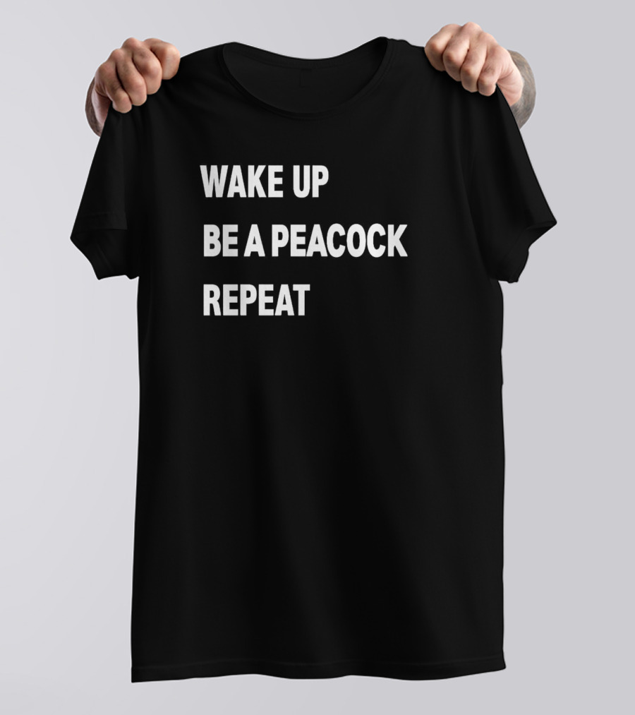 Wake Up Be A Peacock Repeat T-Shirt