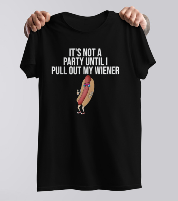 It's Not A Party Until I Pull Out My Wiener Hot Dog Character With Sunglasses T-Shirt