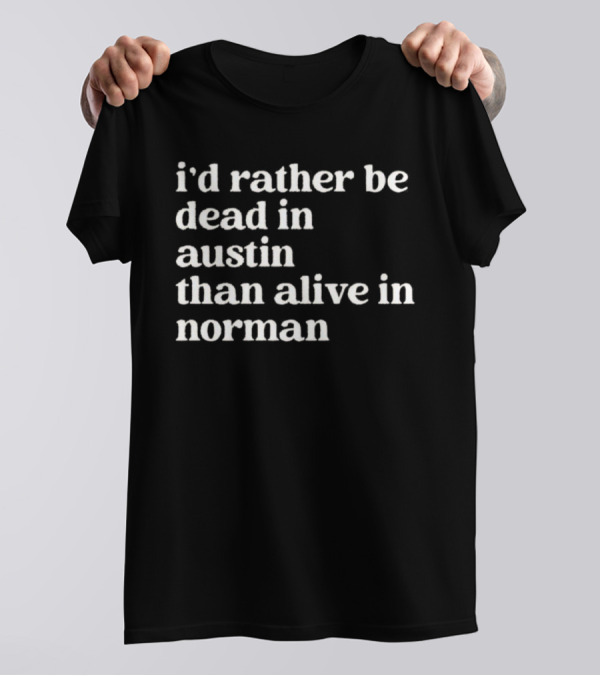 I'd Rather Be Dead In Austin Than Alive In Norman T-Shirt