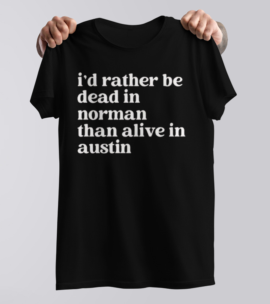 I'd Rather Be Dead In Norman Than Alive In Austin Shirt Rivalry T-Shirt