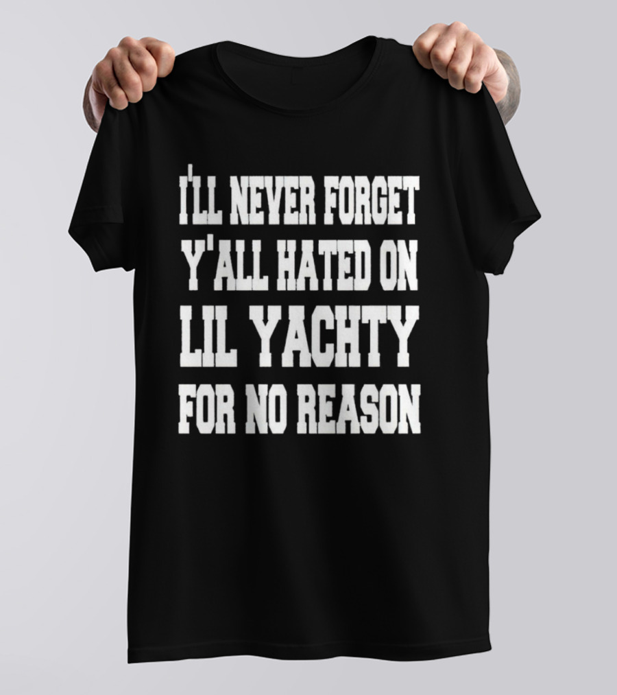 I’ll Never Forget Y'all Hated On Lil Yachty For No Reason Message T-Shirt