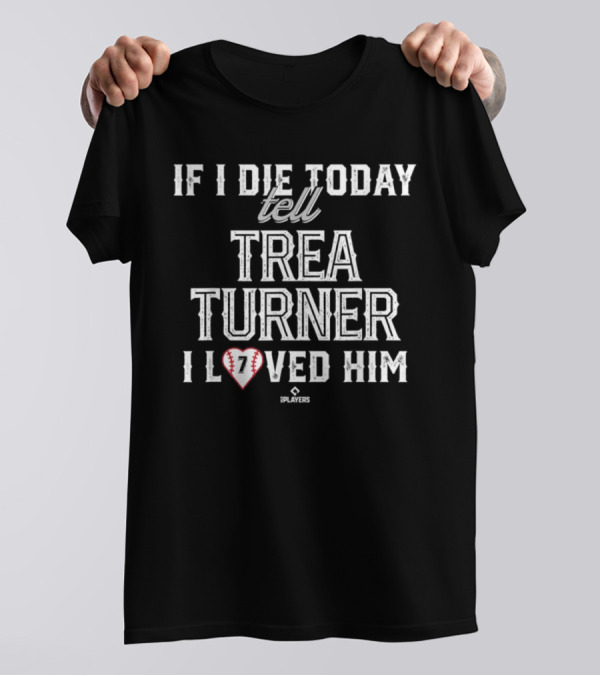 If I Die Today Tell Trea Turner I Loved Him Baseball 7 Players T-Shirt