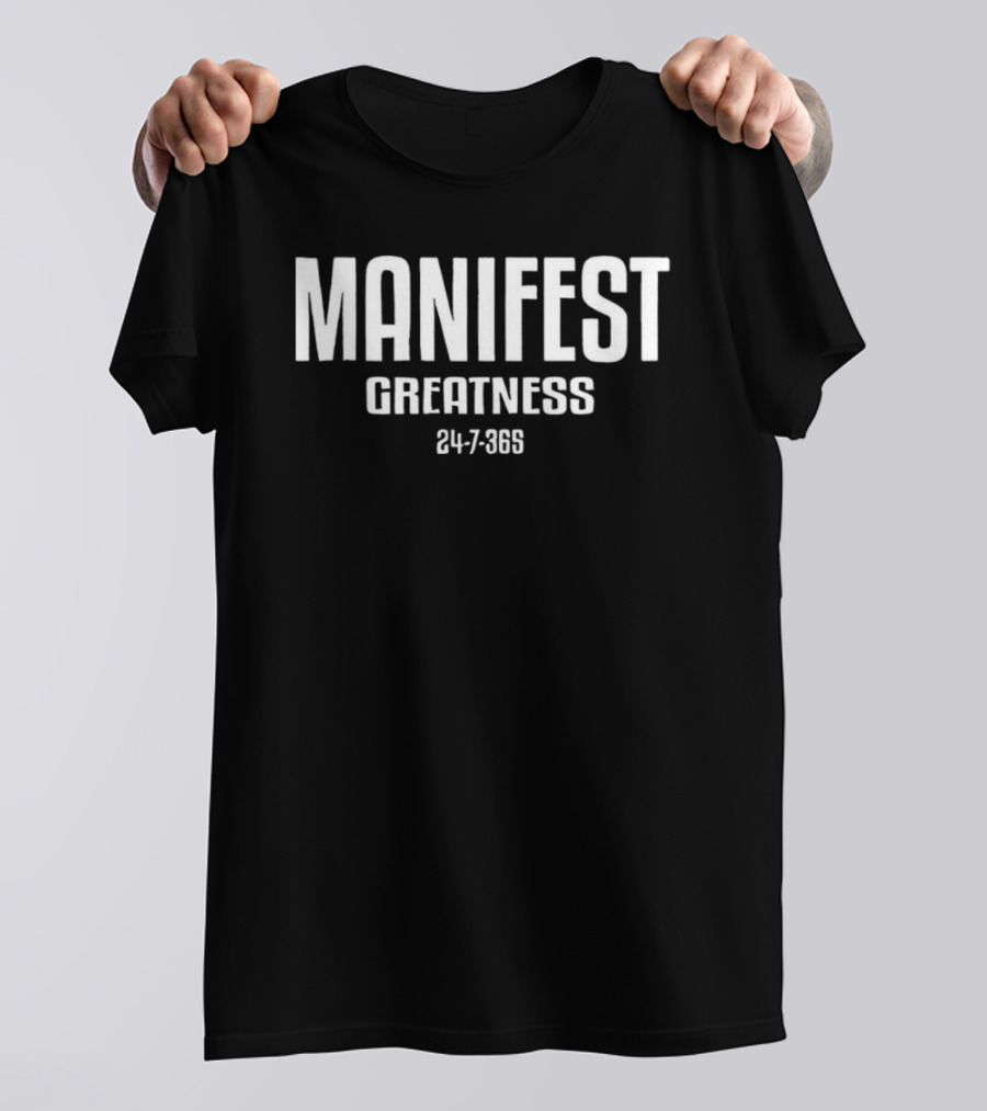 Manifest Greatness 24 7 365 T-Shirt