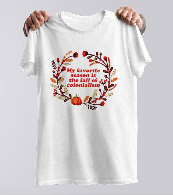 My Favorite Season Is The Fall Of Colonialism Pumpkin Autumn Leaves T-Shirt