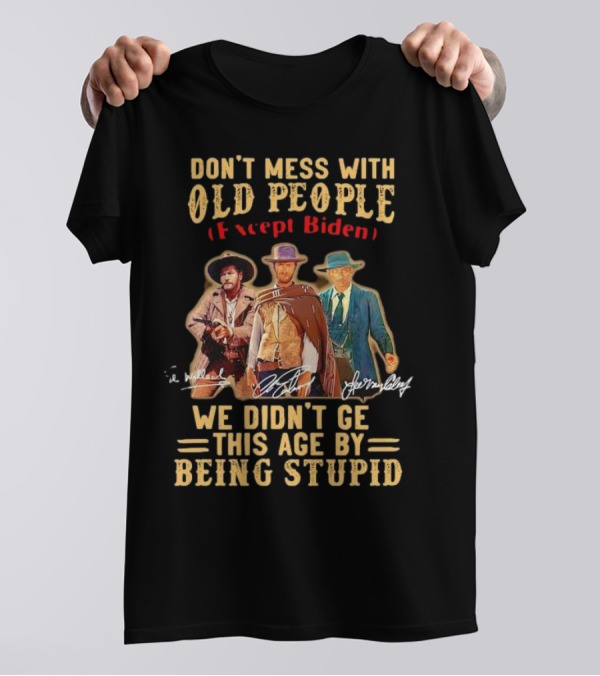 Don't Mess With Old People Except Biden We Didn't Get This Age By Being Stupid Cowboy T-Shirt