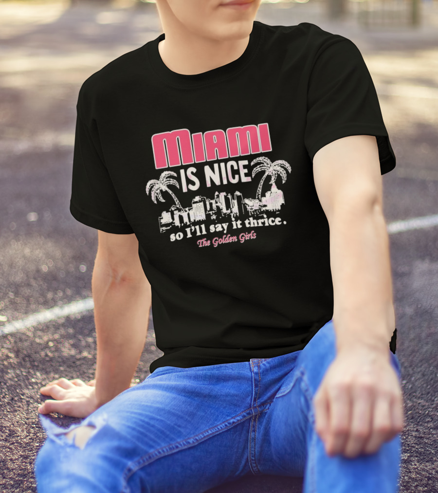 Miami Is Nice So I’ll Say It Thrice The Golden Girls Fun Cityscape Palm Trees T-Shirt