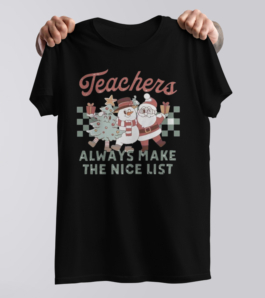 Teachers Christmas Santa Snowman Tree Always Make The Nice List T-Shirt