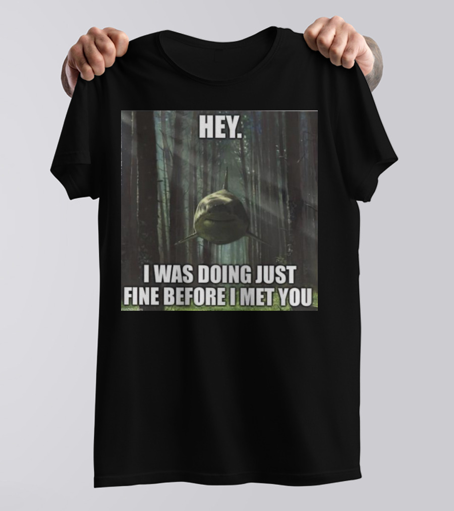 Hey I Was Doing Just Fine Before I Met You Shark In Forest Scene T-Shirt