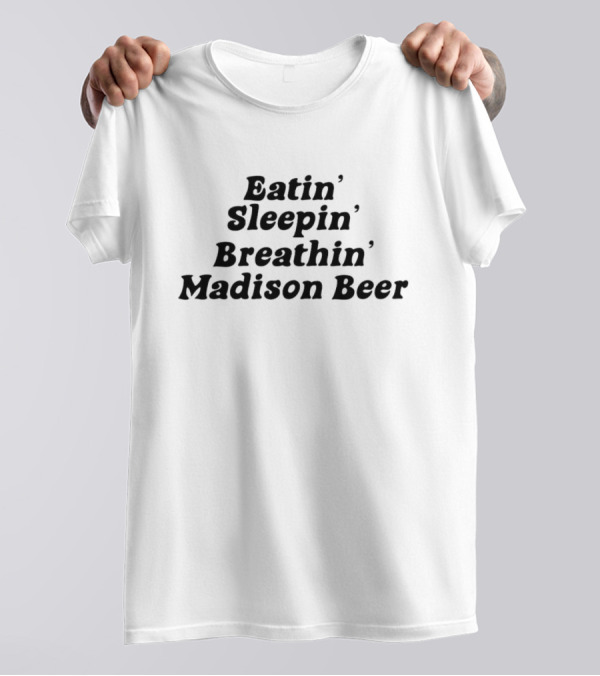 Eatin Sleepin Breathin Madison Beer T-Shirt