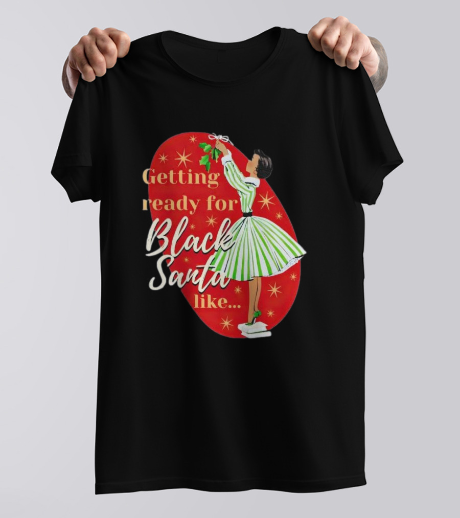 Getting Ready For Black Santa Like Retro Festive Holiday Vibes T-Shirt