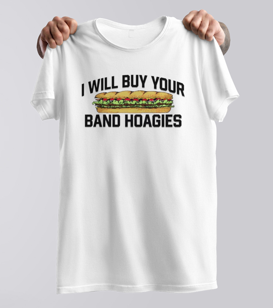 I Will Buy Your Band Hoagies Sandwich Sub Text T-Shirt