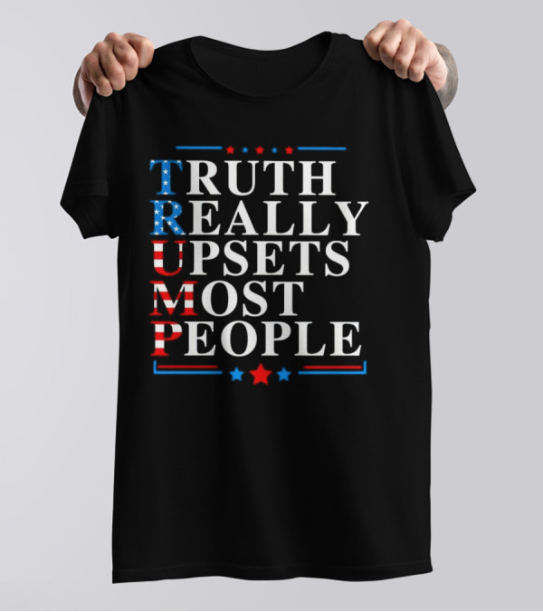 Truth Really Upsets Most People Trump Patriotic T-Shirt