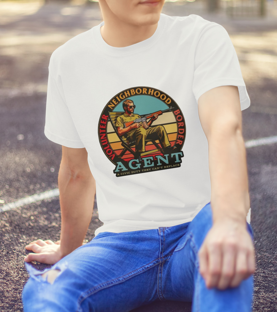 VOLUNTEER NEIGHBORHOOD BORDER AGENT A CIVIC DUTY THEY CAN'T REPLACE T-Shirt