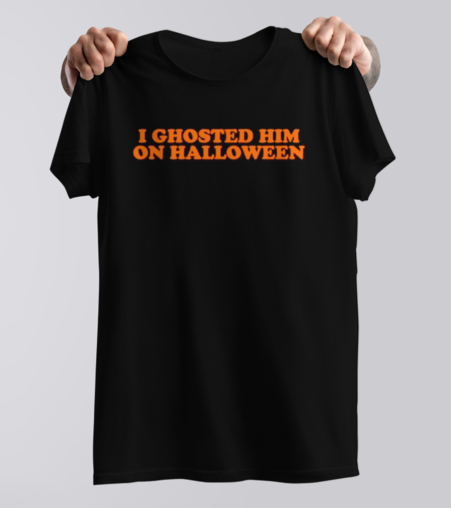 I Ghosted Him On Halloween Text In Bold Orange Font T-Shirt