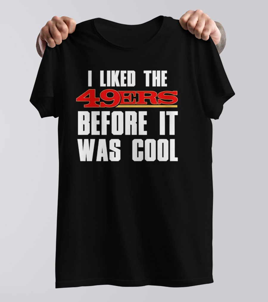I Liked The 49ers Before It Was Cool Retro Fan T-Shirt
