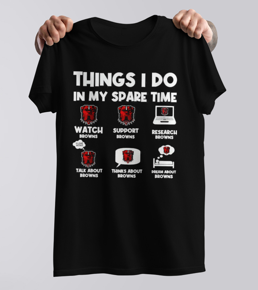 Things I Do In My Spare Time Watch Browns Support Browns Research Browns Talk About Browns Thinks About Browns Dream About Browns T-Shirt