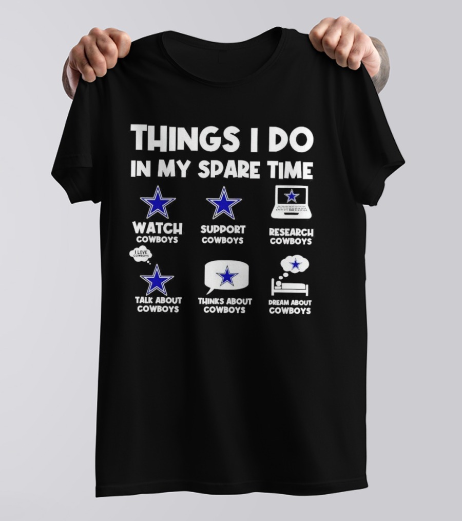 Things I Do In My Spare Time Watch Cowboys Support Cowboys Research Cowboys Talk About Cowboys Thinks About Cowboys Dream About Cowboys T-Shirt