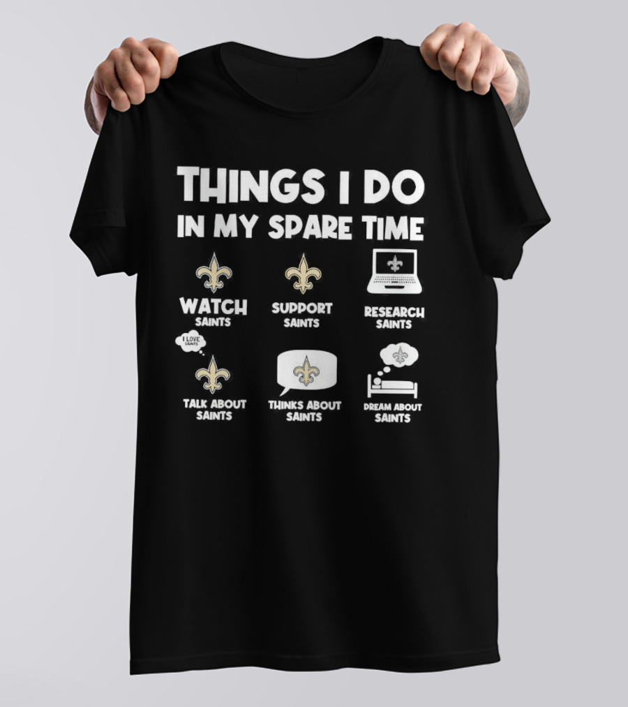 Things I Do In My Spare Time Watch Saints Support Saints Research Saints Talk About Saints Thinks About Saints Dream About Saints T-Shirt