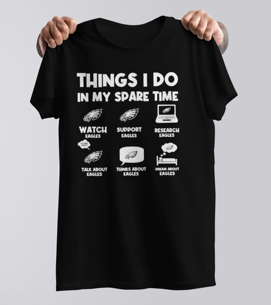 Philadelphia Eagles Things I Do In My Spare Time Watch Support Research Talk Think Dream About Eagles T-Shirt