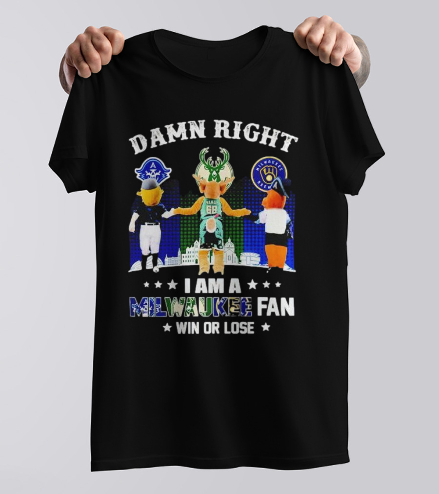 Damn Right I Am A Milwaukee Bucks Admirals Brewers Mascot Fan Win Or Lose T-Shirt