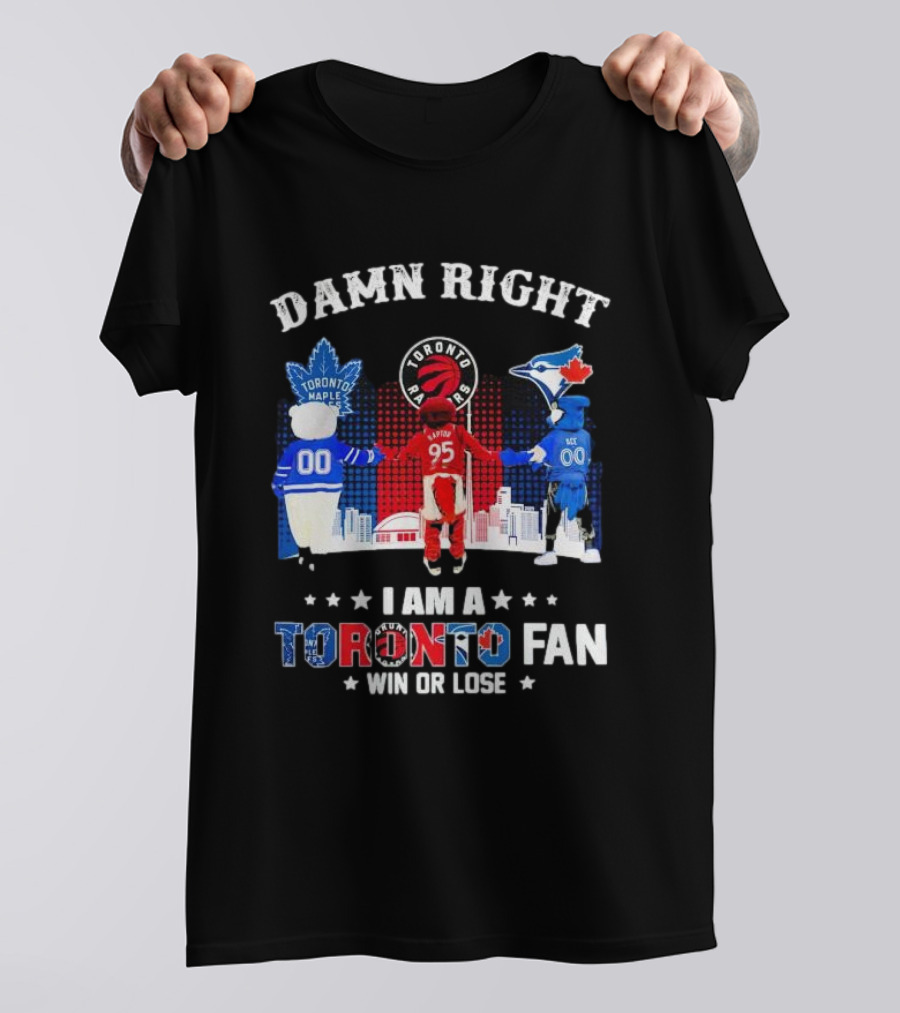 Damn Right I Am A Toronto Raptors Maple Leafs Blue Jays Fan Win Or Lose T-Shirt