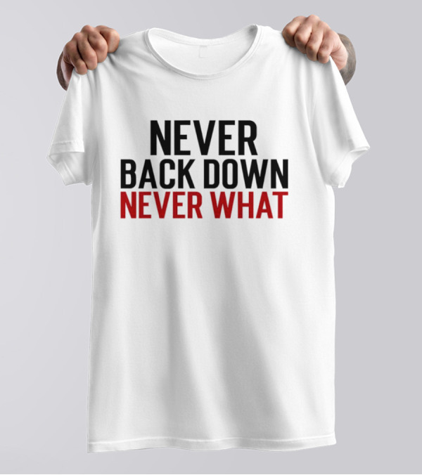 Never Back Down Never What T-Shirt