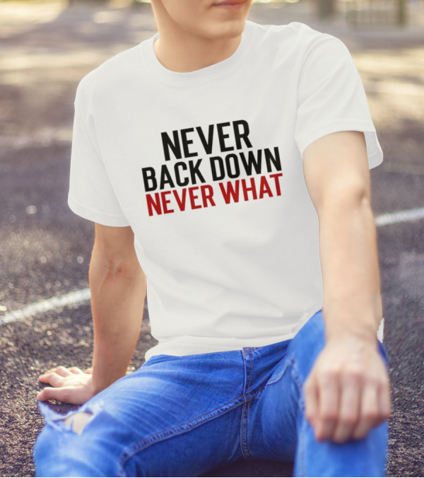 Never Back Down Never What T-Shirt