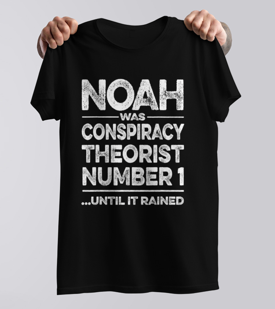 Noah Was Conspiracy Theorist Number 1 Until It Rained T-Shirt